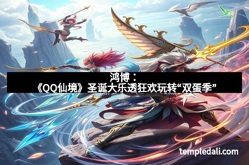 鸿博：《QQ仙境》圣诞大乐透狂欢玩转“双蛋季”